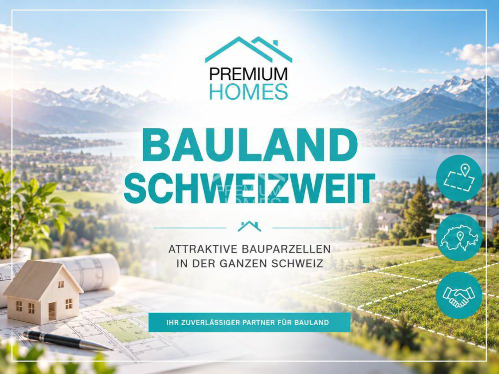 Bauland für Ihre Vision - Ausgewählte Grundstücke in der ganzen Schwei